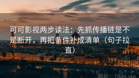 可可影视两步读法：先抓传播链是不是断开，再把条件补成清单（句子拉直）