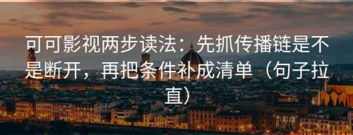 可可影视两步读法：先抓传播链是不是断开，再把条件补成清单（句子拉直）