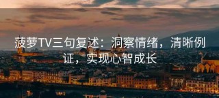 菠萝TV三句复述：洞察情绪，清晰例证，实现心智成长