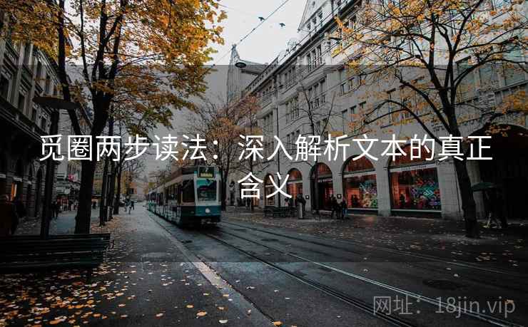 觅圈两步读法:深入解析文本的真正含义 觅圈两步读法:深入解析文本的真正含义