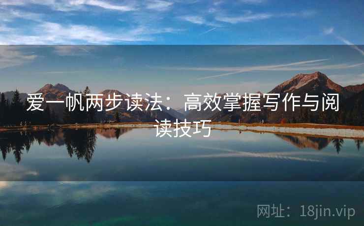 爱一帆两步读法:高效掌握写作与阅读技巧 爱一帆两步读法:高效掌握写作与阅读技巧