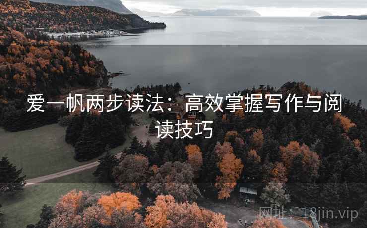 爱一帆两步读法:高效掌握写作与阅读技巧 爱一帆两步读法:高效掌握写作与阅读技巧